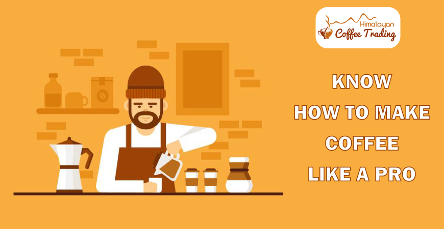 Know How To Make Coffee Like A Pro – Himalayan Coffee Trading