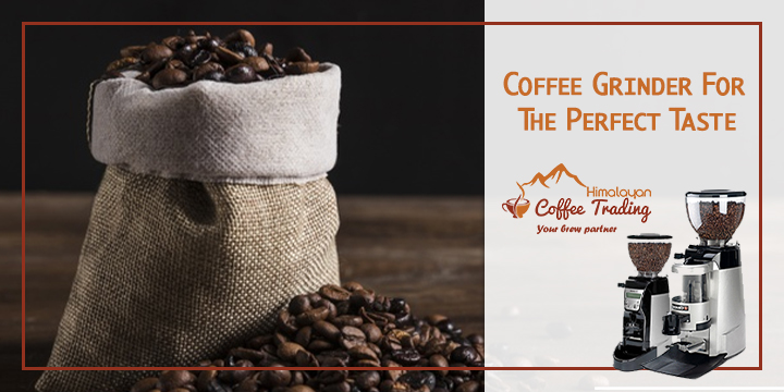 Coffee Grinder For The Perfect Taste | Himalayan Coffee Trading